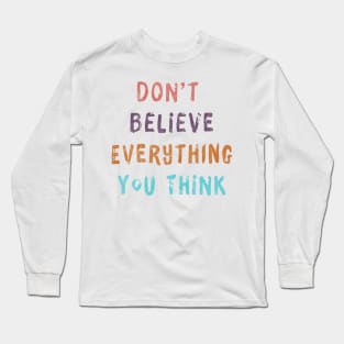 Don't Believe Everything You Think Long Sleeve T-Shirt